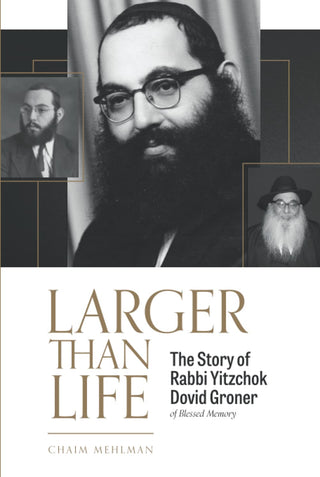 Larger Than Life: The Story of Rabbi Yitzchok Dovid Groner