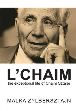 L’Chaim: The Exceptional Life of Chaim Sztajer Malka Zylbersztajn